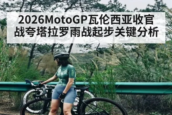 2026MotoGP瓦伦西亚收官战夸塔拉罗雨战起步关键分析 | kaiyun